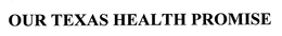 OUR TEXAS HEALTH PROMISE trademark