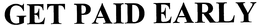 GET PAID EARLY trademark