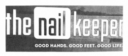 THE NAILKEEPER GOOD HANDS. GOOD FEET. GOOD LIFE. trademark
