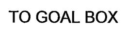 TO GOAL BOX trademark