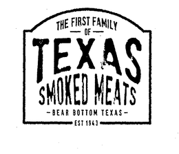 THE FIRST FAMILY OF TEXAS SMOKED MEATS BEAR BOTTOM TEXAS EST 1943 trademark
