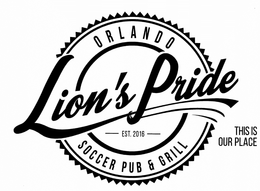 LION'S PRIDE ORLANDO SOCCER PUB & GRILL EST. 2016 THIS IS OUR PLACE trademark