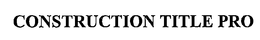 CONSTRUCTION TITLE PRO trademark