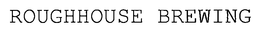ROUGHHOUSE BREWING trademark