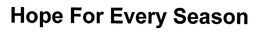 HOPE FOR EVERY SEASON trademark