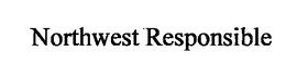 NORTHWEST RESPONSIBLE trademark