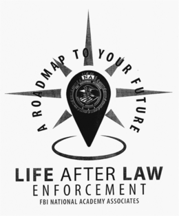 LIFE AFTER LAW ENFORCEMENT FBI NATIONALACADEMY ASSOCIATES A ROAD MAP TO YOUR FUTURE NA FBI NATIONAL ACADEMY KNOWLEDGE COURAGE INTEGRITY trademark