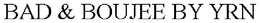 BAD & BOUJEE BY YRN trademark