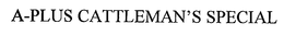 A-PLUS CATTLEMAN'S SPECIAL trademark
