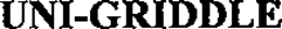 UNI-GRIDDLE trademark