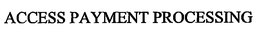 ACCESS PAYMENT PROCESSING trademark