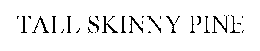 TALL SKINNY PINE trademark