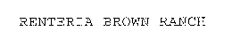 RENTERIA BROWN RANCH trademark