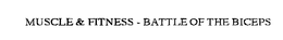 MUSCLE & FITNESS - BATTLE OF THE BICEPS trademark