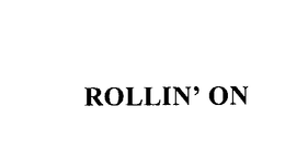 ROLLIN' ON trademark
