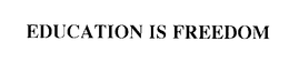 EDUCATION IS FREEDOM trademark