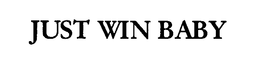 JUST WIN BABY trademark