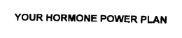 YOUR HORMONE POWER PLAN trademark
