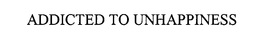 ADDICTED TO UNHAPPINESS trademark