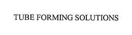 TUBE FORMING SOLUTIONS trademark