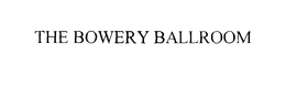THE BOWERY BALLROOM trademark