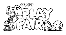 ALWAYS PLAY FAIR trademark