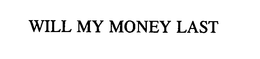 WILL MY MONEY LAST trademark