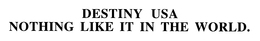 DESTINY USA NOTHING LIKE IT IN THE WORLD. trademark
