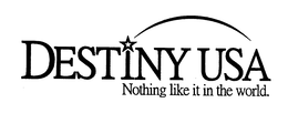 DESTINY USA NOTHING LIKE IT IN THE WORLD. trademark