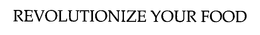 REVOLUTIONIZE YOUR FOOD trademark