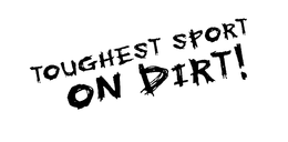 TOUGHEST SPORT ON DIRT! trademark