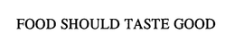 FOOD SHOULD TASTE GOOD trademark