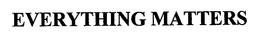 EVERYTHING MATTERS trademark
