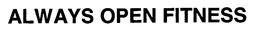 ALWAYS OPEN FITNESS trademark