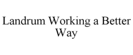 LANDRUM WORKING A BETTER WAY trademark