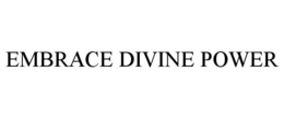 EMBRACE DIVINE POWER trademark