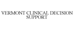 VERMONT CLINICAL DECISION SUPPORT trademark