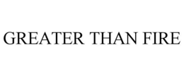 GREATER THAN FIRE trademark