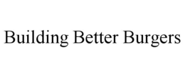 BUILDING BETTER BURGERS trademark
