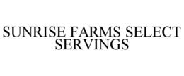 SUNRISE FARMS SELECT SERVINGS trademark