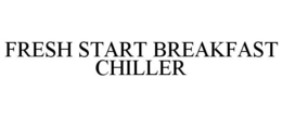 FRESH START BREAKFAST CHILLER trademark