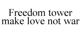 FREEDOM TOWER MAKE LOVE NOT WAR trademark