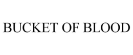 BUCKET OF BLOOD trademark