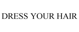 DRESS YOUR HAIR trademark