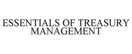 ESSENTIALS OF TREASURY MANAGEMENT trademark