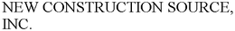 NEW CONSTRUCTION SOURCE, INC. trademark