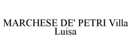 MARCHESE DE' PETRI VILLA LUISA trademark