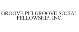 GROOVE PHI GROOVE SOCIAL FELLOWSHIP, INC. trademark
