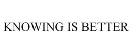 KNOWING IS BETTER trademark