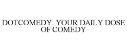 DOTCOMEDY: YOUR DAILY DOSE OF COMEDY trademark